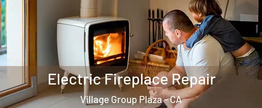 Electric Fireplace Repair Village Group Plaza - CA