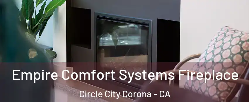 Empire Comfort Systems Fireplace Circle City Corona - CA
