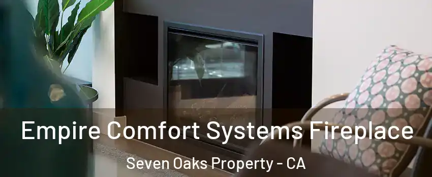 Empire Comfort Systems Fireplace Seven Oaks Property - CA