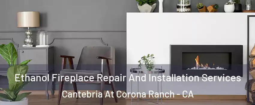 Ethanol Fireplace Repair And Installation Services Cantebria At Corona Ranch - CA