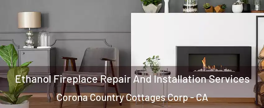 Ethanol Fireplace Repair And Installation Services Corona Country Cottages Corp - CA