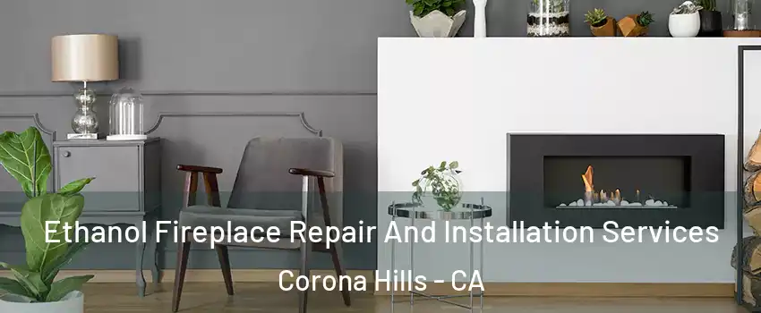 Ethanol Fireplace Repair And Installation Services Corona Hills - CA