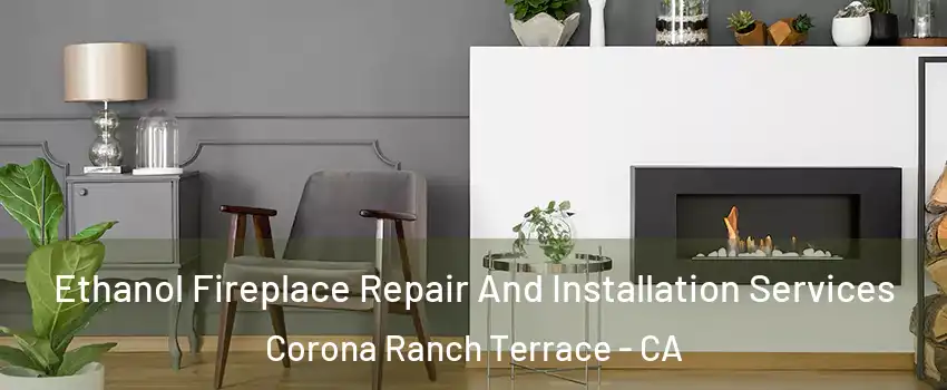 Ethanol Fireplace Repair And Installation Services Corona Ranch Terrace - CA