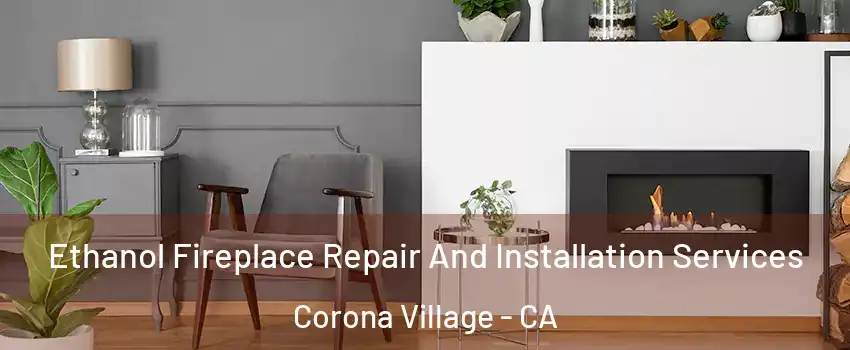 Ethanol Fireplace Repair And Installation Services Corona Village - CA