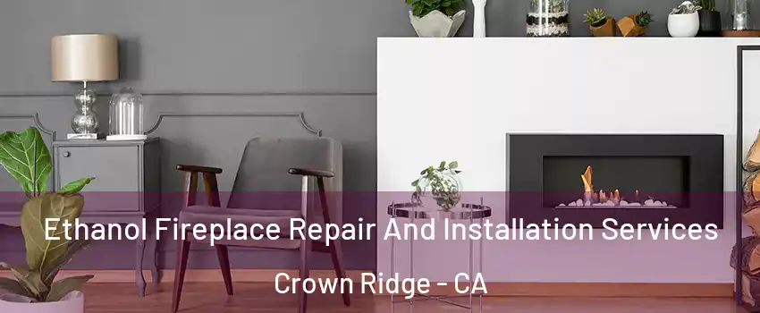 Ethanol Fireplace Repair And Installation Services Crown Ridge - CA