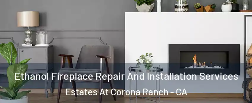 Ethanol Fireplace Repair And Installation Services Estates At Corona Ranch - CA