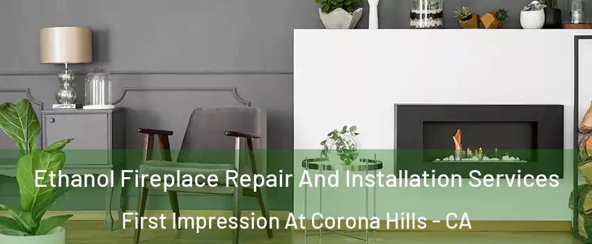 Ethanol Fireplace Repair And Installation Services First Impression At Corona Hills - CA