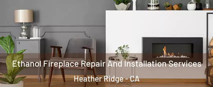 Ethanol Fireplace Repair And Installation Services Heather Ridge - CA
