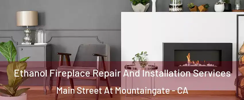 Ethanol Fireplace Repair And Installation Services Main Street At Mountaingate - CA