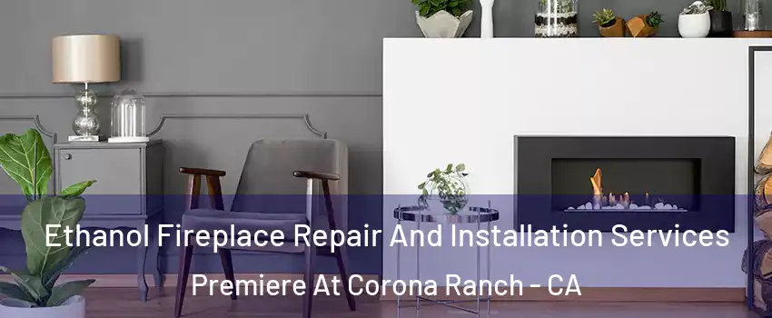 Ethanol Fireplace Repair And Installation Services Premiere At Corona Ranch - CA