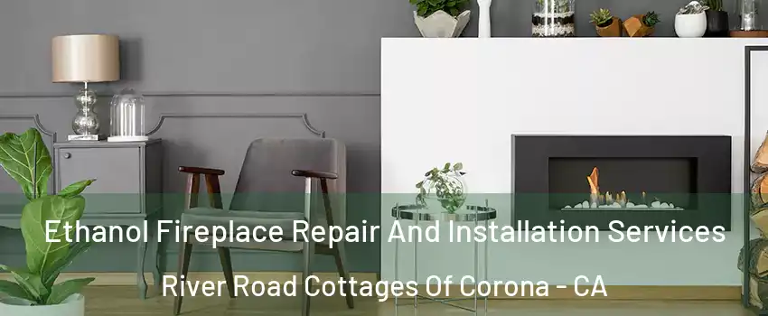 Ethanol Fireplace Repair And Installation Services River Road Cottages Of Corona - CA