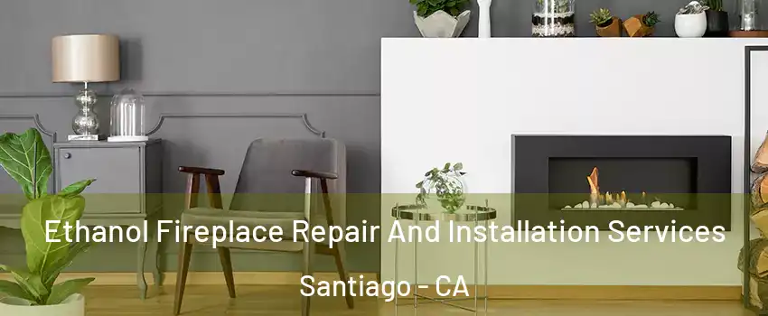 Ethanol Fireplace Repair And Installation Services Santiago - CA