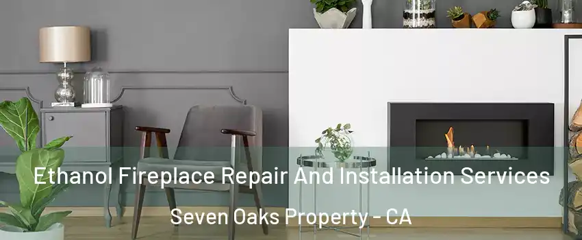 Ethanol Fireplace Repair And Installation Services Seven Oaks Property - CA