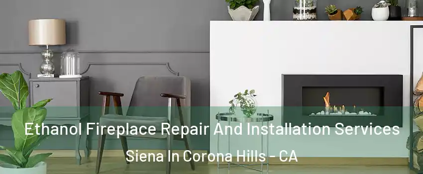 Ethanol Fireplace Repair And Installation Services Siena In Corona Hills - CA