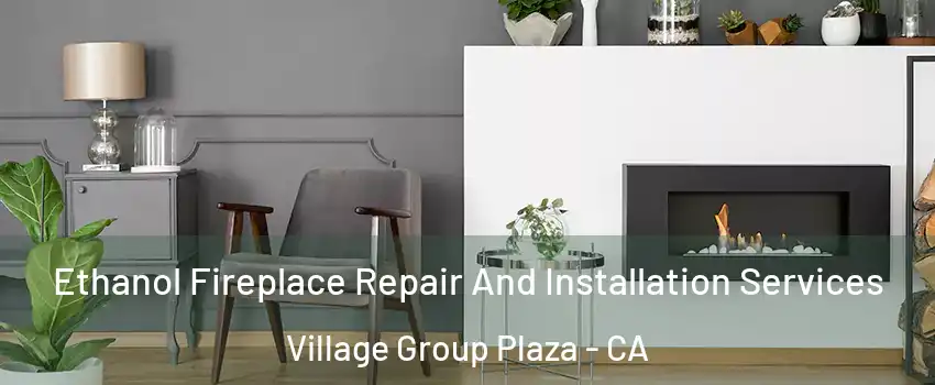 Ethanol Fireplace Repair And Installation Services Village Group Plaza - CA