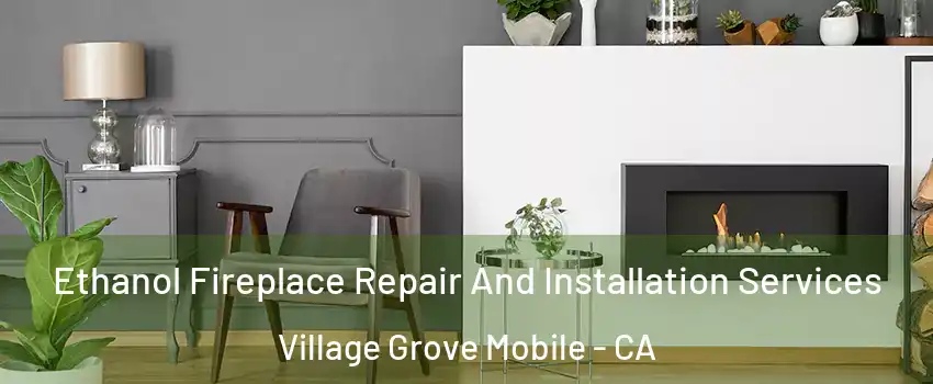 Ethanol Fireplace Repair And Installation Services Village Grove Mobile - CA