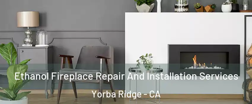 Ethanol Fireplace Repair And Installation Services Yorba Ridge - CA