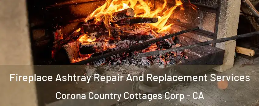Fireplace Ashtray Repair And Replacement Services Corona Country Cottages Corp - CA