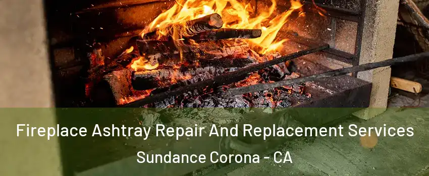 Fireplace Ashtray Repair And Replacement Services Sundance Corona - CA