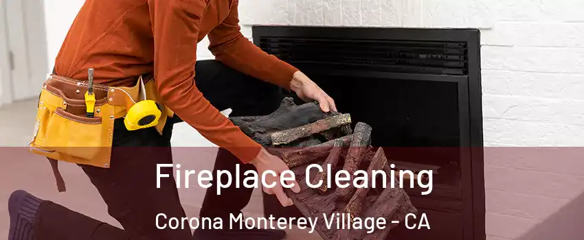 Fireplace Cleaning Corona Monterey Village - CA