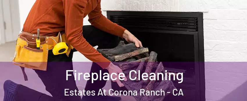 Fireplace Cleaning Estates At Corona Ranch - CA