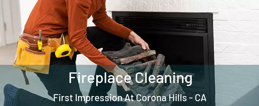 Fireplace Cleaning First Impression At Corona Hills - CA