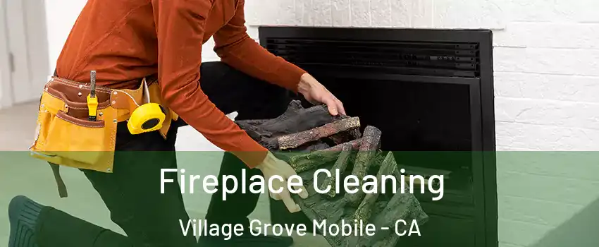 Fireplace Cleaning Village Grove Mobile - CA