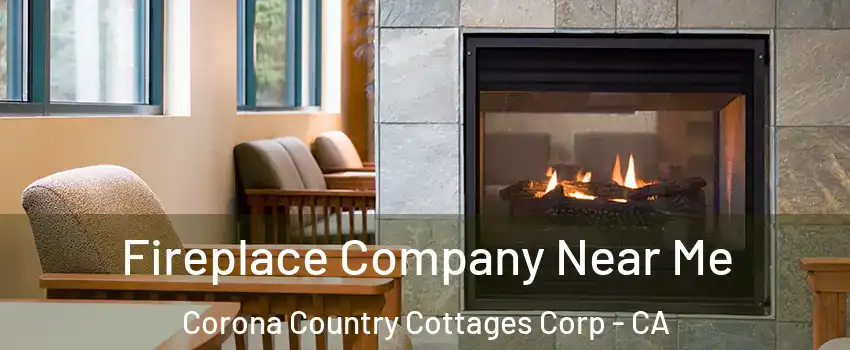 Fireplace Company Near Me Corona Country Cottages Corp - CA