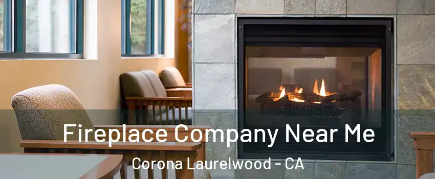 Fireplace Company Near Me Corona Laurelwood - CA