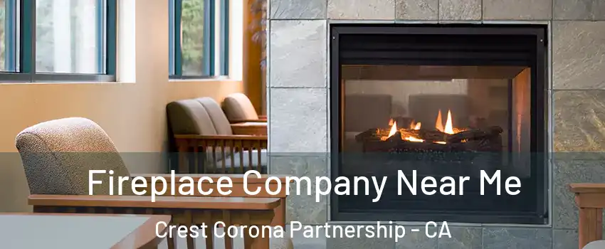 Fireplace Company Near Me Crest Corona Partnership - CA