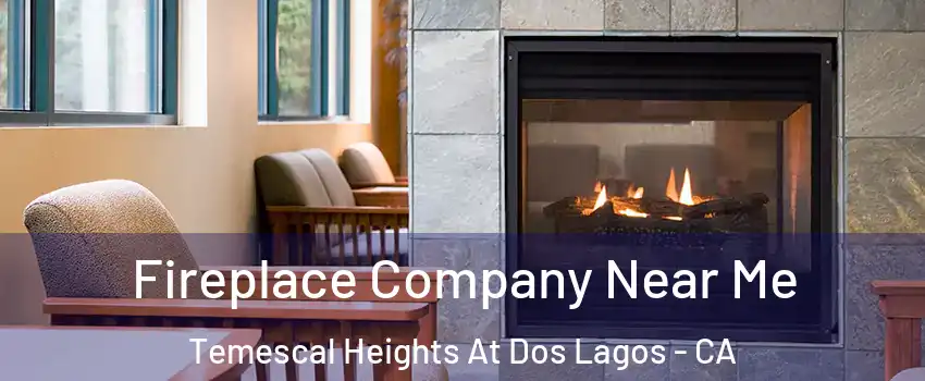 Fireplace Company Near Me Temescal Heights At Dos Lagos - CA