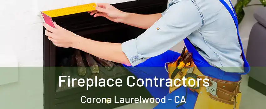 Fireplace Contractors Corona Laurelwood - CA