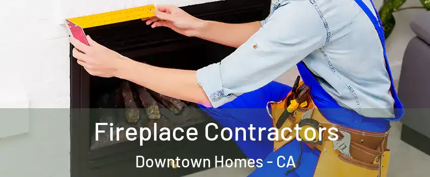 Fireplace Contractors Downtown Homes - CA