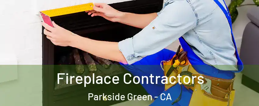 Fireplace Contractors Parkside Green - CA