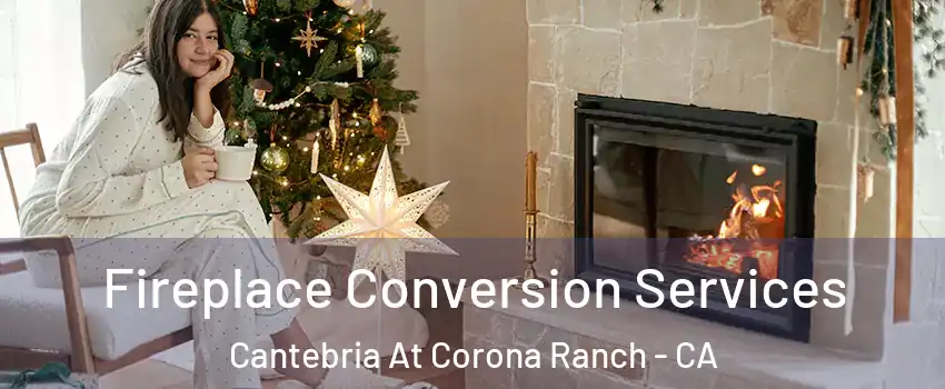 Fireplace Conversion Services Cantebria At Corona Ranch - CA