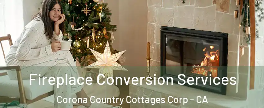 Fireplace Conversion Services Corona Country Cottages Corp - CA