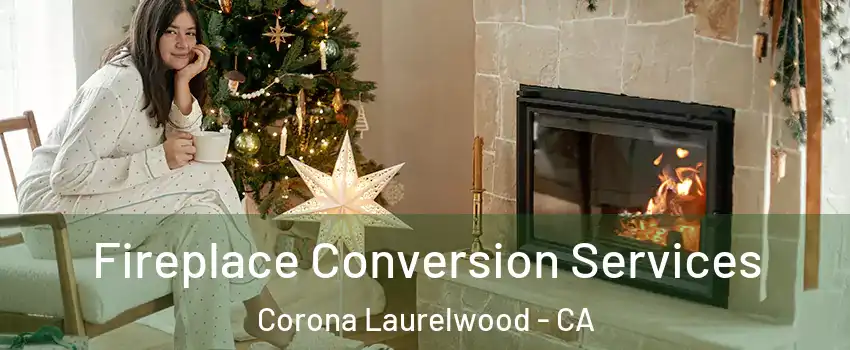 Fireplace Conversion Services Corona Laurelwood - CA