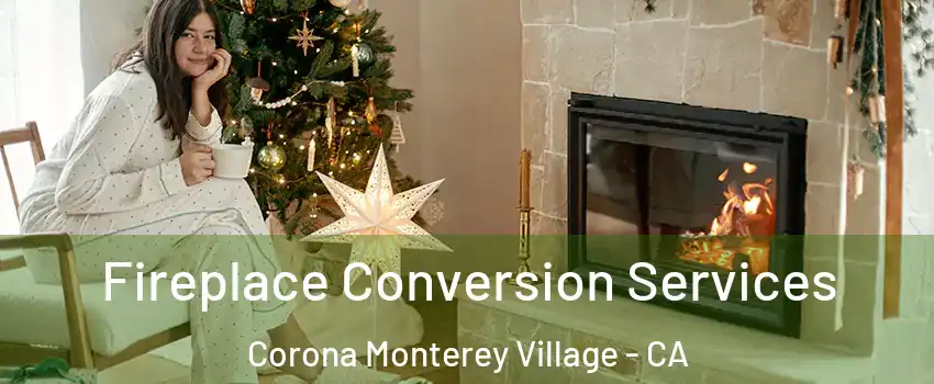Fireplace Conversion Services Corona Monterey Village - CA