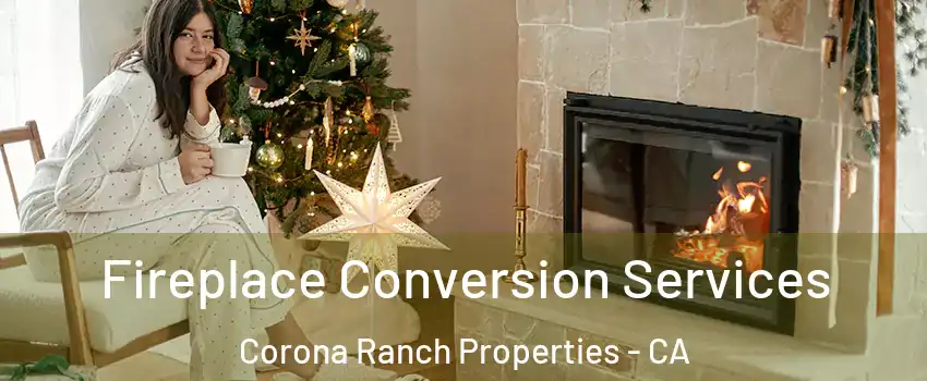 Fireplace Conversion Services Corona Ranch Properties - CA