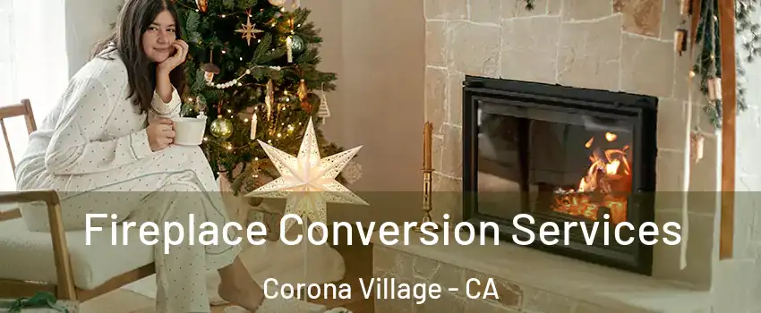 Fireplace Conversion Services Corona Village - CA