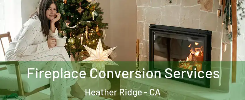 Fireplace Conversion Services Heather Ridge - CA
