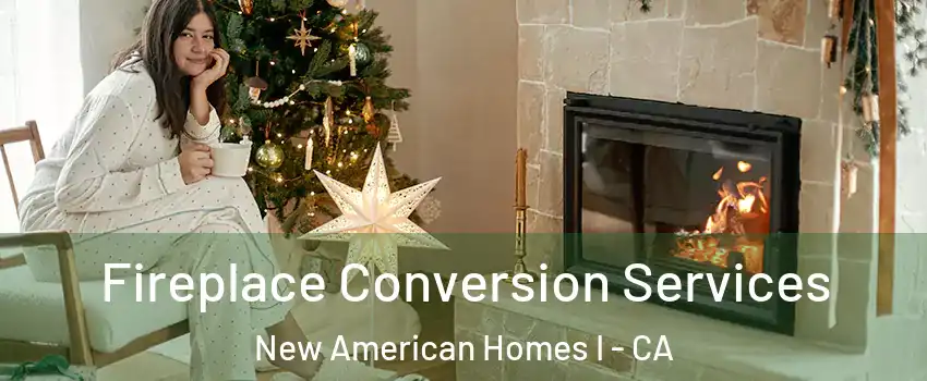 Fireplace Conversion Services New American Homes I - CA