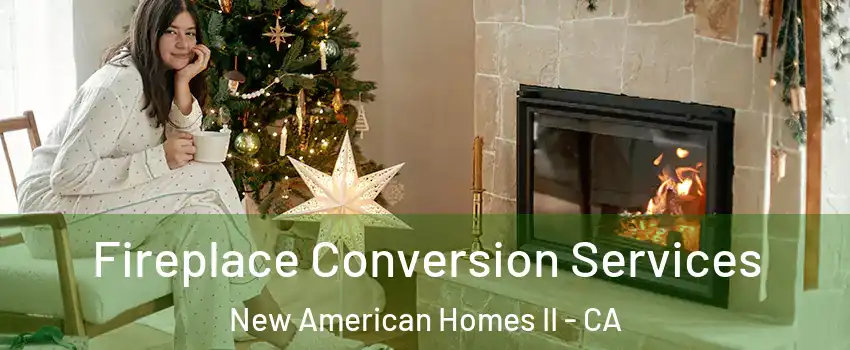 Fireplace Conversion Services New American Homes II - CA