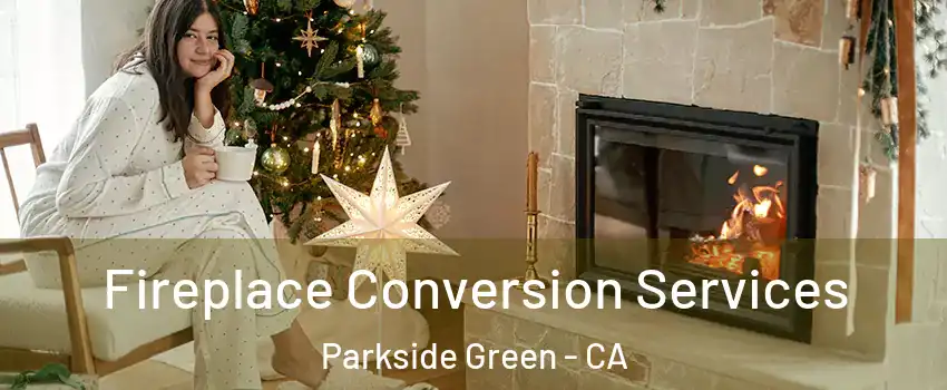 Fireplace Conversion Services Parkside Green - CA