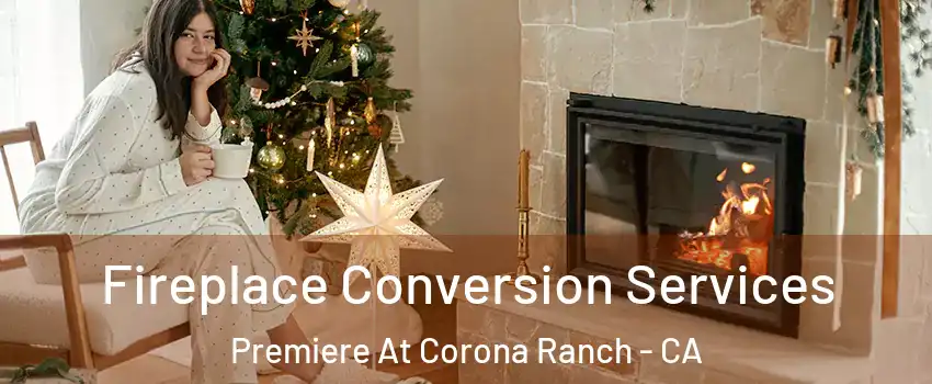 Fireplace Conversion Services Premiere At Corona Ranch - CA