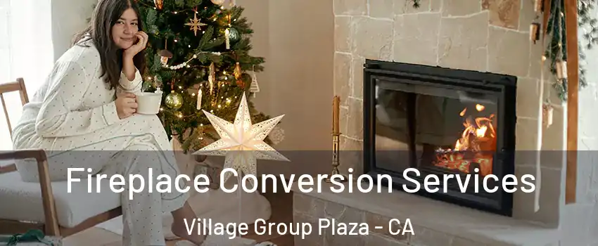 Fireplace Conversion Services Village Group Plaza - CA