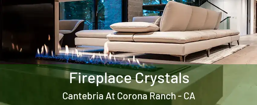 Fireplace Crystals Cantebria At Corona Ranch - CA