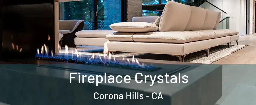 Fireplace Crystals Corona Hills - CA