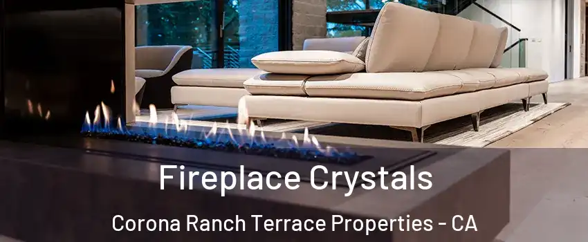 Fireplace Crystals Corona Ranch Terrace Properties - CA