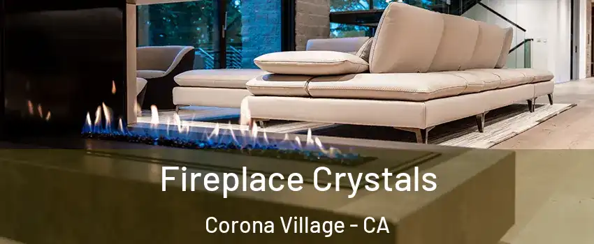Fireplace Crystals Corona Village - CA